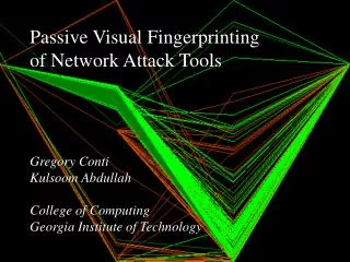 Passive Visual Fingerprinting of Network Attack Tools Gregory Conti Kulsoom Abdullah College of Computing Georgia Instit