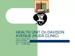 HEALTH UNIT On DAVISON AVENUE (HUDA CLINIC) 1605 w. Davison Ave. Detroit, MI 48328 Phone: 313-865-8446 Fax: 313-865