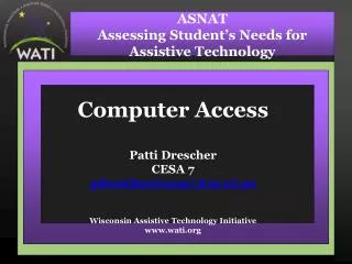 Computer Access Patti Drescher CESA 7 pdrescher@cesa7.k12.wi Wisconsin Assistive Technology Initiative wati