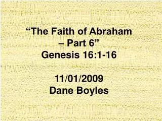 “The Faith of Abraham – Part 6” Genesis 16:1-16 11/01/2009 Dane Boyles
