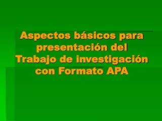 Aspectos básicos para presentación del Trabajo de investigación con Formato APA