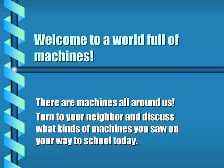 welcome to a world full of machines