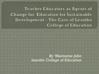 Teacher Educators as Agents of Change for Education for Sustainable Development – The Case of Lesotho College of Educat