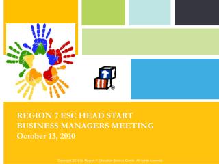 REGION 7 ESC HEAD START BUSINESS MANAGERS MEETING October 13, 2010