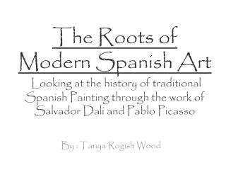 The Roots of Modern Spanish Art Looking at the history of traditional Spanish Painting through the work of Salvador Dal