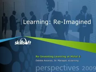 Re-Inventing Learning at Motel 6 Debbie Ascenzo, Sr. Manager, eLearning