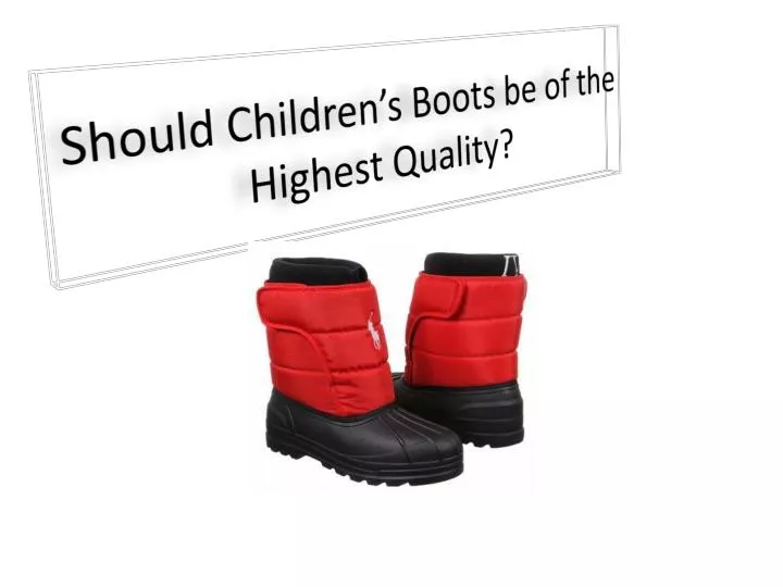 should children s boots be of the highest quality
