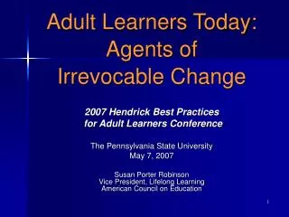 Adult Learners Today: Agents of Irrevocable Change 2007 Hendrick Best Practices for Adult Learners Conference T
