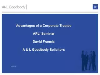 Advantages of a Corporate Trustee APLI Seminar David Francis A &amp; L Goodbody Solicitors
