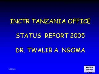 INCTR TANZANIA OFFICE STATUS REPORT 2005 DR. TWALIB A. NGOMA
