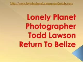 Lonely Planet Photographer Todd Lawson Return To Belize