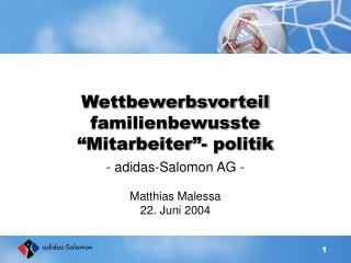 Wettbewerbsvorteil familienbewusste “Mitarbeiter”- politik - adidas-Salomon AG - Matthias Malessa 22. Juni 2004