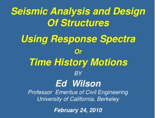 Seismic Analysis and Design Of Structures Using Response Spectra Or Time History Motions BY Ed Wilson Professor Em