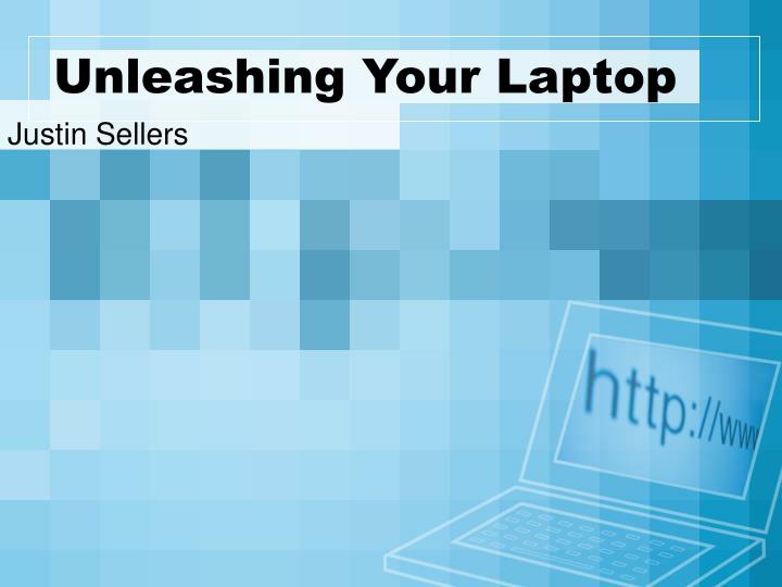 unleashing your laptop