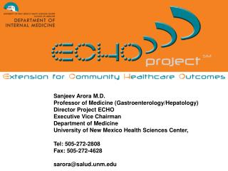 Sanjeev Arora M.D. 		Professor of Medicine (Gastroenterology/Hepatology) 		Director Project ECHO 		Executive Vice Chairm