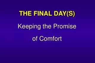 THE FINAL DAY(S) Keeping the Promise of Comfort