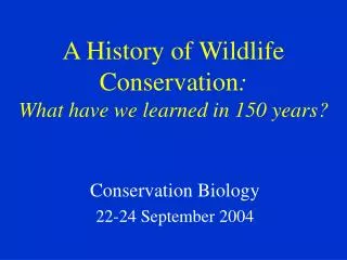 A History of Wildlife Conservation : What have we learned in 150 years?