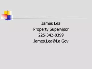 James Lea Property Supervisor 225-342-8399 James.Lea@La.Gov