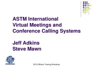ASTM International Virtual Meetings and Conference Calling Systems Jeff Adkins Steve Mawn