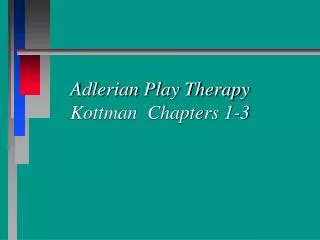 Adlerian Play Therapy Kottman Chapters 1-3