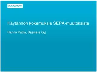 Käytännön kokemuksia SEPA-muutoksista Hannu Katila, Basware Oyj