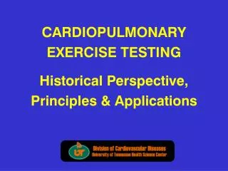 CARDIOPULMONARY EXERCISE TESTING Historical Perspective, Principles &amp; Applications
