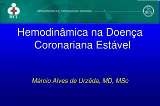 Hemodinâmica na Doença Coronariana Estável Márcio Alves de Urzêda , MD, MSc