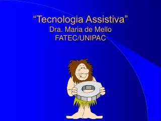 “Tecnologia Assistiva” Dra. Maria de Mello FATEC/UNIPAC