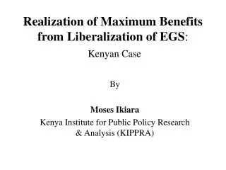 Realization of Maximum Benefits from Liberalization of EGS : Kenyan Case