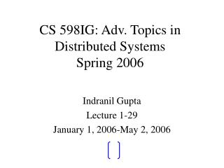 CS 598IG: Adv. Topics in Distributed Systems Spring 2006