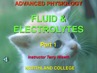 ADVANCED PHYSIOLOGY FLUID &amp; ELECTROLYTES Part 1 Instructor Terry Wiseth