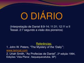 O DIÁRIO (Interpretação de Daniel 8:9-14; 11:31; 12:11 e II Tessal. 2:7 segundo a visão dos pioneiros)