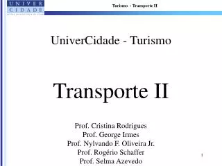 UniverCidade - Turismo Transporte II Prof. Cristina Rodrigues Prof. George Irmes Prof. Nylvando F. Oliveira Jr. Prof. Ro