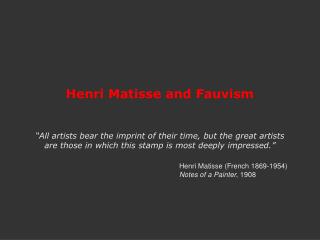 Henri Matisse and Fauvism “All artists bear the imprint of their time, but the great artists are those in which this st