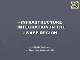INFRASTRUCTURE INTEGRATION IN THE WAPP REGION CEE-UT Workshop Abuja, May 1st &amp; 2nd 2008