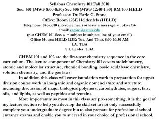 Syllabus Chemistry 101 Fall 2010 Sec. 501 (MWF 8:00-8:50) Sec 505 (MWF 12:40-1:30) RM 100 HELD Professor: Dr. Earle G. S