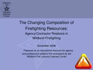 The Changing Composition of Firefighting Resources: Agency/Contractor Relations in Wildland Firefighting November 2008