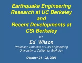 Earthquake Engineering Research at UC Berkeley and Recent Developments at CSI Berkeley BY Ed Wilson Professor Emerit