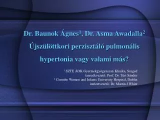 Dr. Baunok Ágnes 1 , Dr. Asma Awadalla 2 Újszülöttkori perzisztáló pulmonális hypertonia vagy valami más?