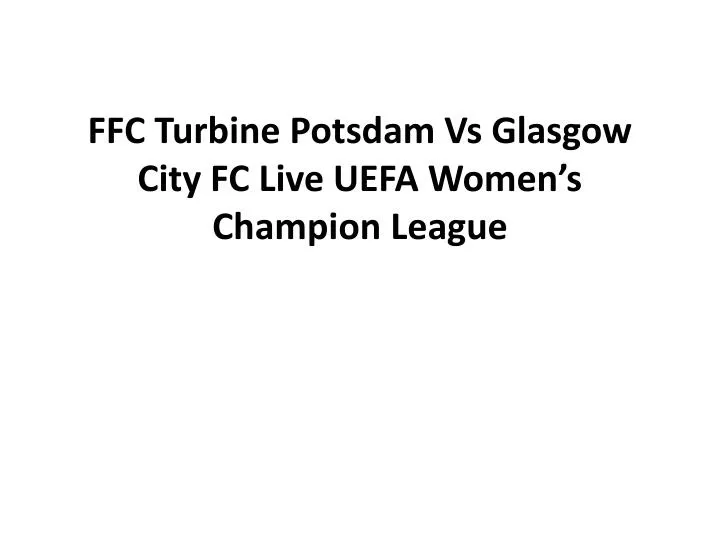 ffc turbine potsdam vs glasgow city fc live uefa women s champion league