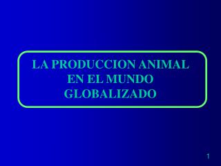 LA PRODUCCION ANIMAL EN EL MUNDO GLOBALIZADO