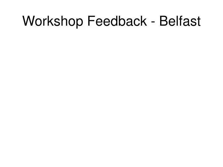 workshop feedback belfast