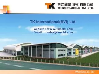 TK International(BVI) Ltd. Website : w w w. tkmold. com E-mail : sales@tkmold. com