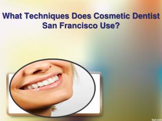 What Techniques Does Cosmetic Dentist San Francisco Use?