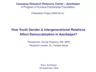 Caucasus Research Resource Center – Azerbaijan A Program of Eurasia Partnership Foundation Fellowship Project 2008-09 on