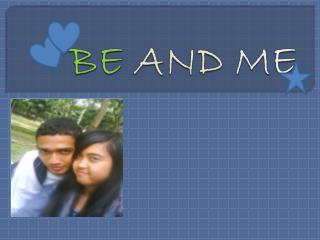 be and me
