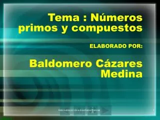 Tema : Números primos y compuestos ELABORADO POR: Baldomero Cázares Medina