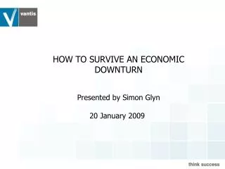 HOW TO SURVIVE AN ECONOMIC DOWNTURN Presented by Simon Glyn