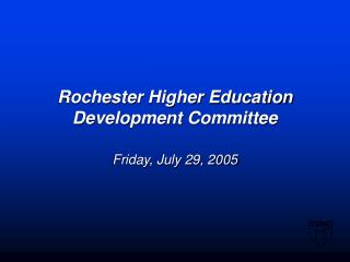 Rochester Higher Education Development Committee Friday, July 29, 2005