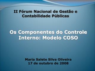 Os Componentes do Controle Interno: Modelo COSO Maria Salete Silva Oliveira 17 de outubro de 2008